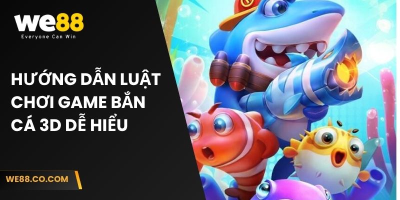 Hướng dẫn luật chơi game bắn cá 3D dễ hiểu