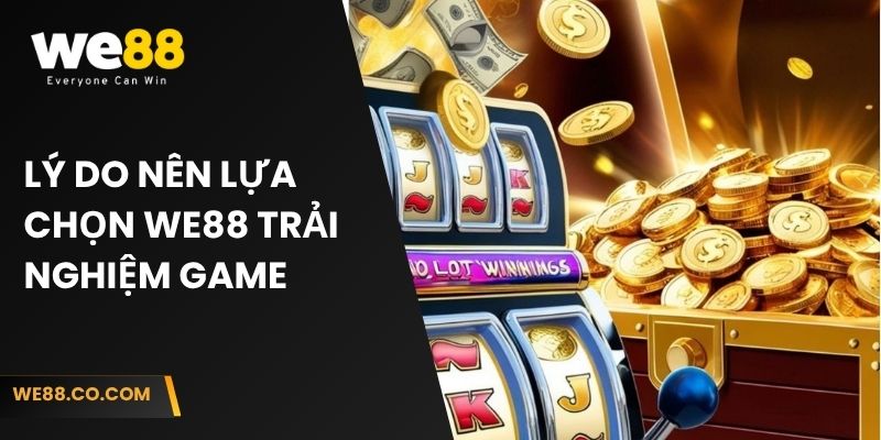 Lý do nên lựa chọn We88 trải nghiệm game